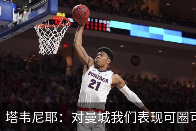 塔韦尼耶：对曼城我们表现可圈可点 最后连丢两球太令人失望了